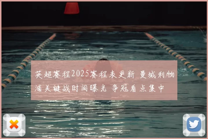 英超赛程2025赛程表更新 曼城利物浦关键战时间曝光 争冠看点集中