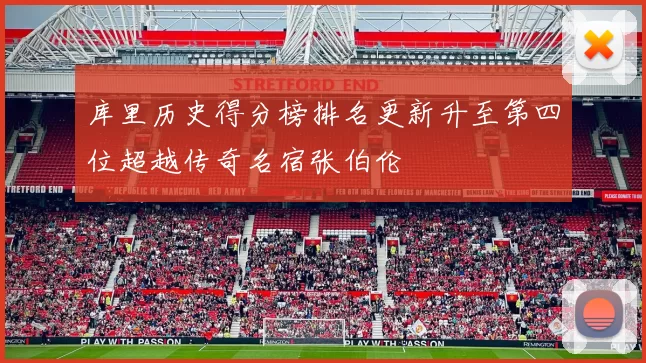 库里历史得分榜排名更新升至第四位超越传奇名宿张伯伦