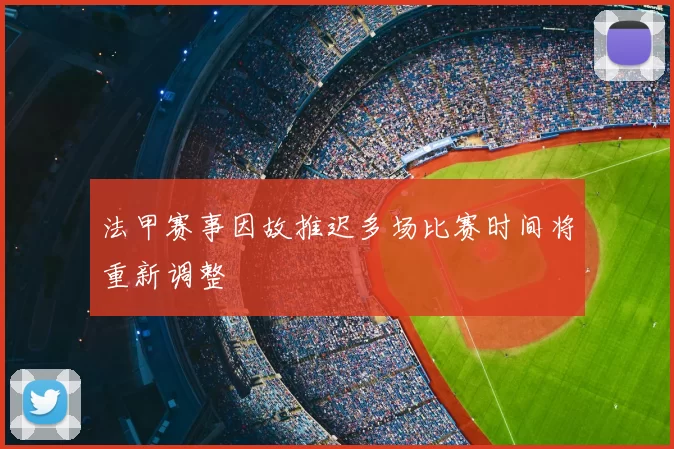 法甲赛事因故推迟多场比赛时间将重新调整