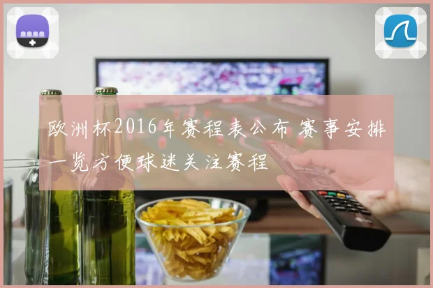 欧洲杯2016年赛程表公布 赛事安排一览方便球迷关注赛程