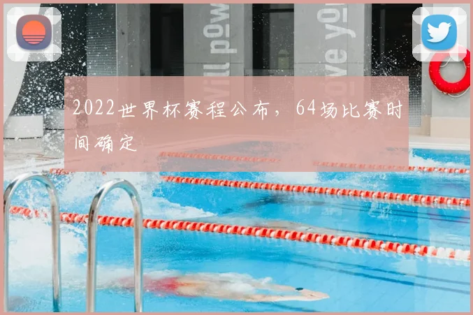 2022世界杯赛程公布，64场比赛时间确定