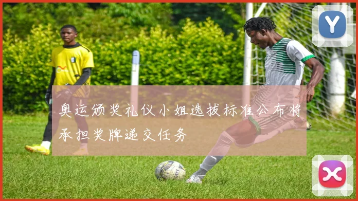 奥运颁奖礼仪小姐选拔标准公布将承担奖牌递交任务